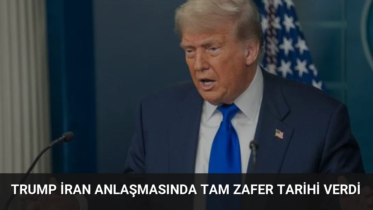 Trump İran Anlaşmasında Tam Zafer Tarihi Verdi