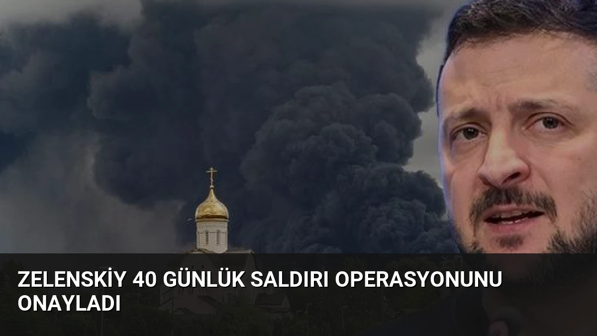 Zelenskiy 40 Günlük Saldırı Operasyonunu Onayladı