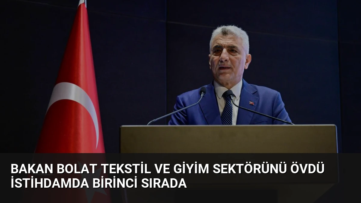 Bakan Bolat Tekstil ve Giyim Sektörünü Övdü İstihdamda Birinci Sırada