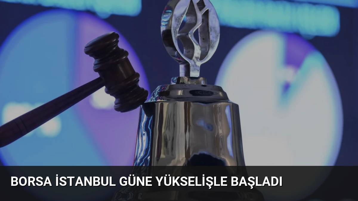 Borsa İstanbul Güne Yükselişle Başladı