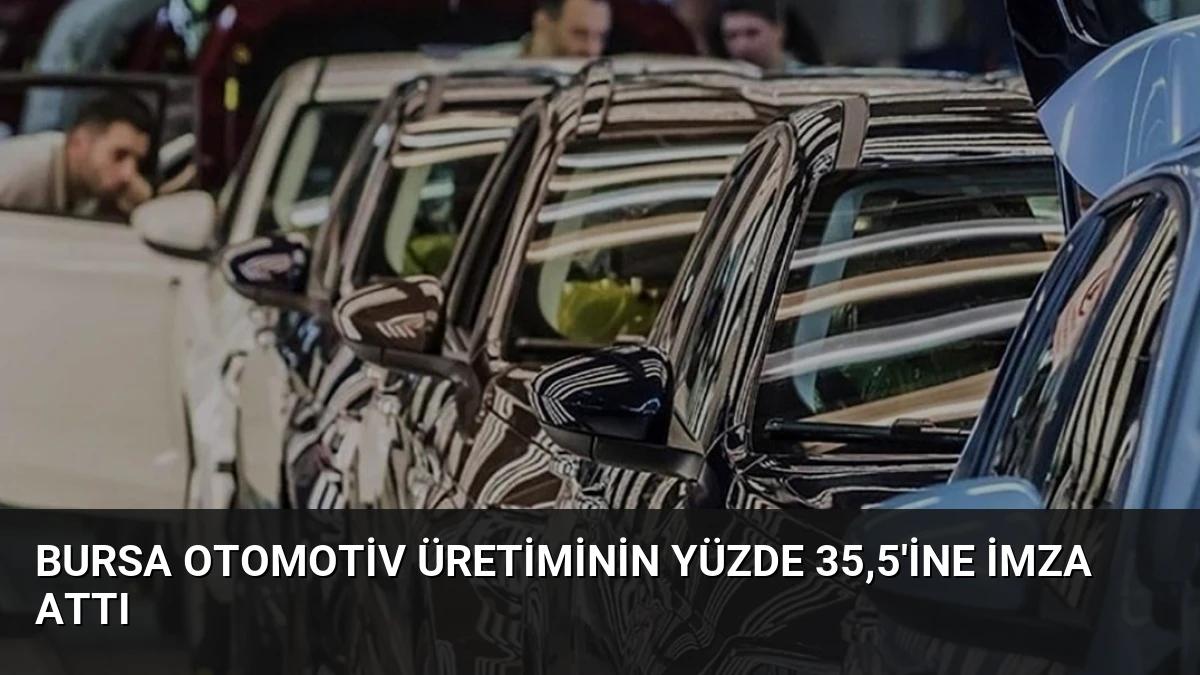 Bursa Otomotiv Üretiminin Yüzde 35,5’ine İmza Attı