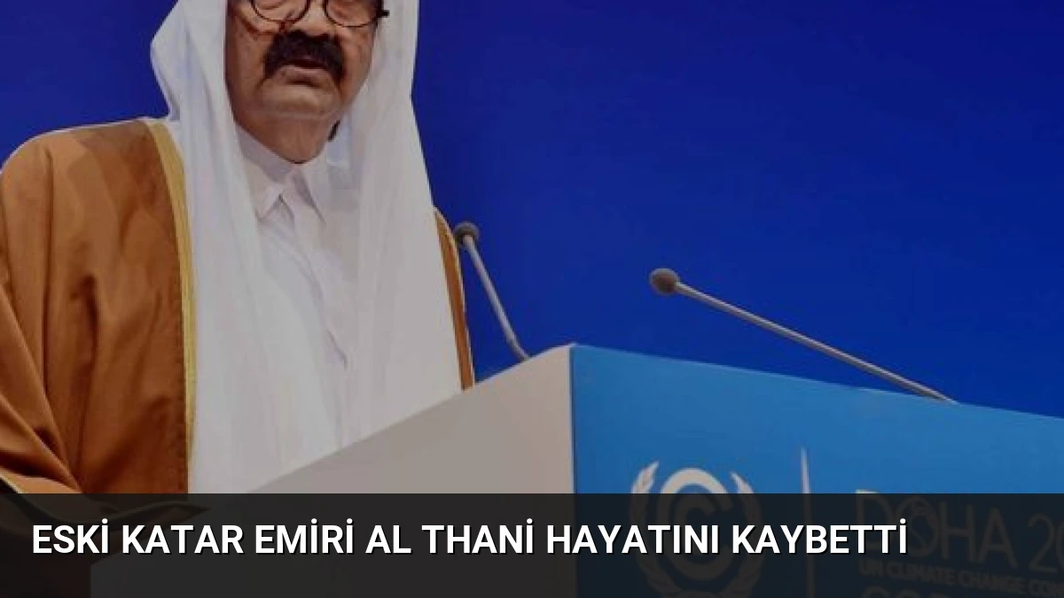 Eski Katar Emiri Al Thani hayatını kaybetti