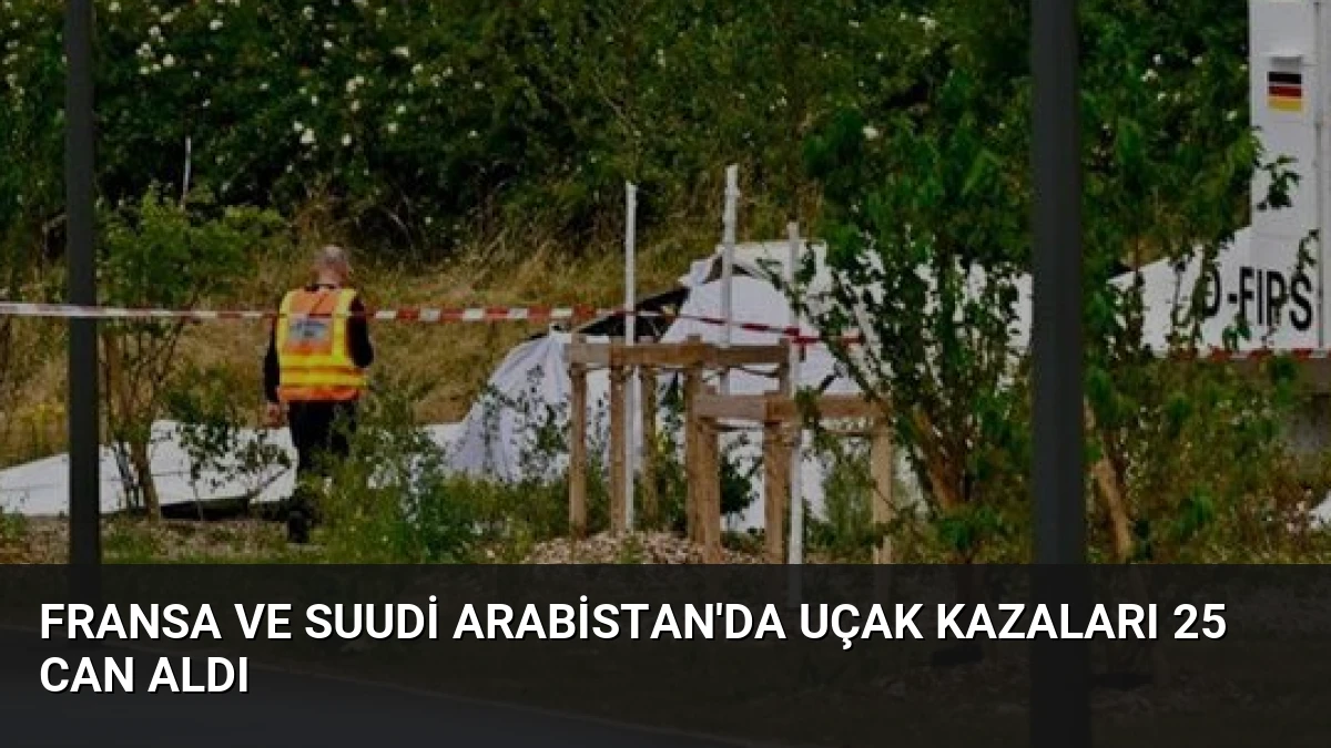 Fransa ve Suudi Arabistan’da Uçak Kazaları 25 Can Aldı
