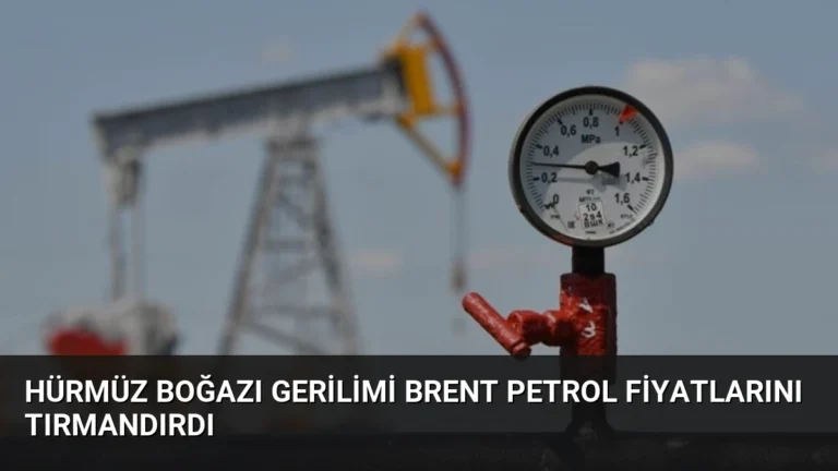 Hürmüz Boğazı Gerilimi Brent Petrol Fiyatlarını Tırmandırdı
