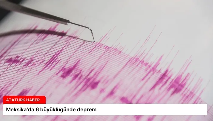 Meksika’da 6 büyüklüğünde deprem