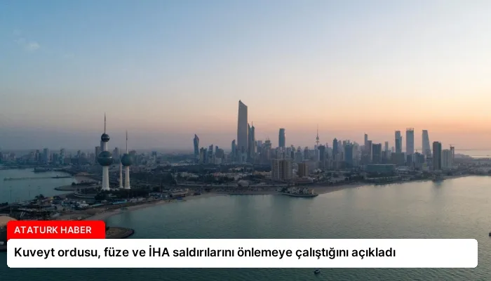 Kuveyt ordusu, füze ve İHA saldırılarını önlemeye çalıştığını açıkladı