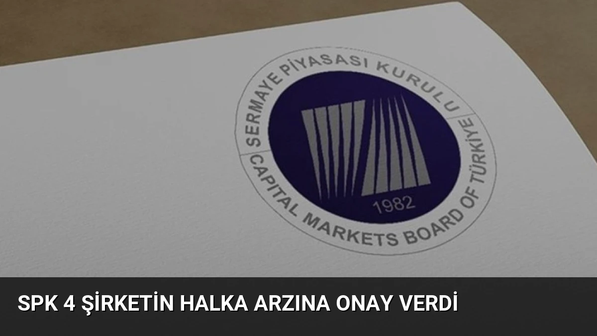 SPK 4 şirketin halka arzına onay verdi